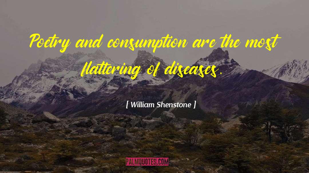 William Shenstone Quotes: Poetry and consumption are the