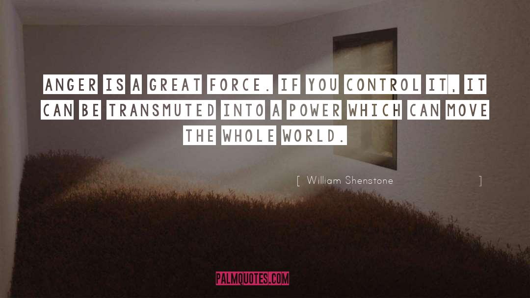 William Shenstone Quotes: Anger is a great force.