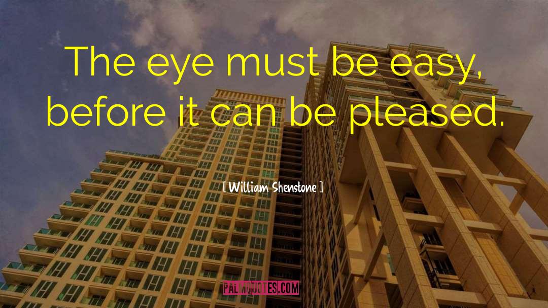 William Shenstone Quotes: The eye must be easy,