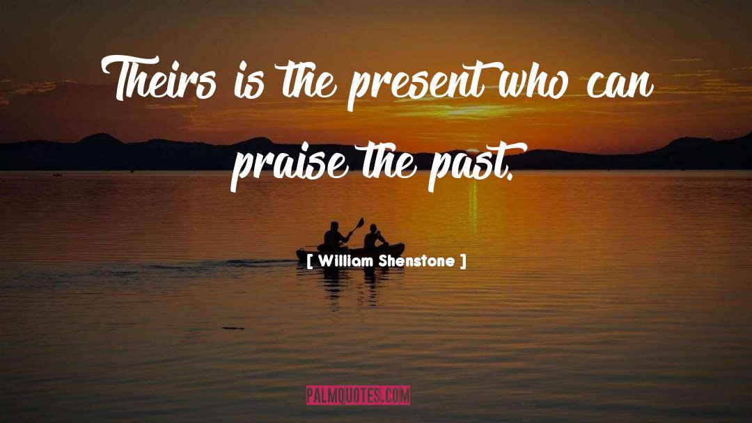 William Shenstone Quotes: Theirs is the present who