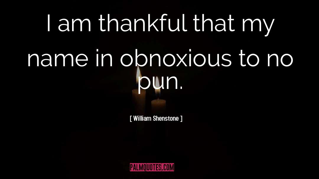 William Shenstone Quotes: I am thankful that my