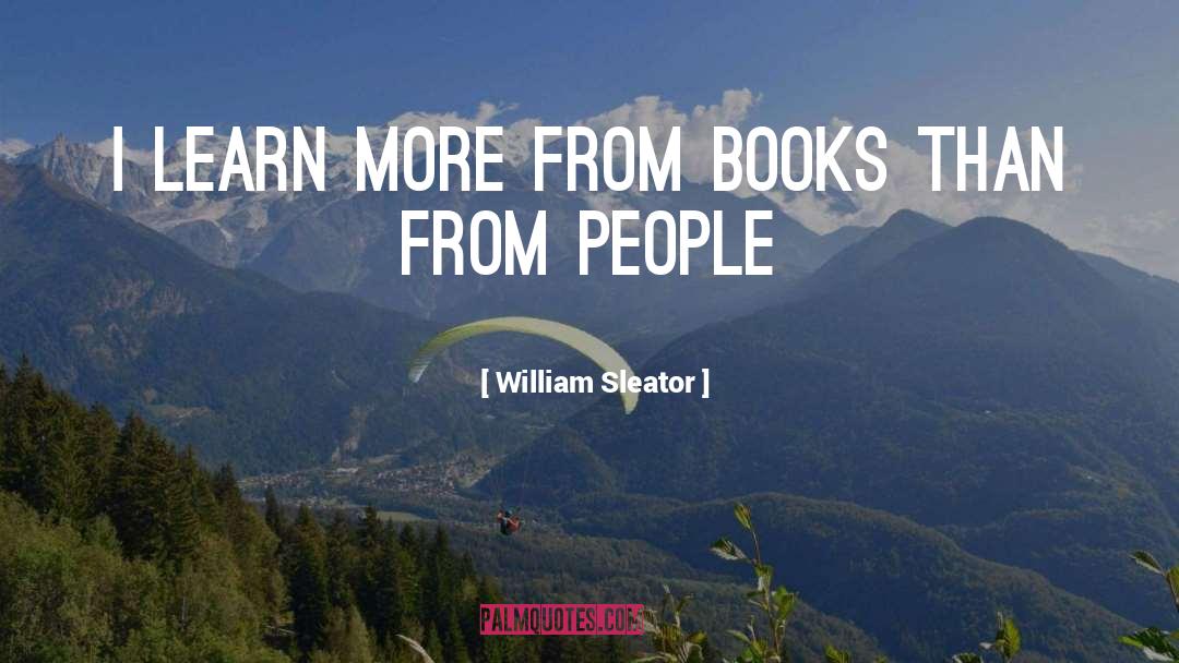 William Sleator Quotes: I learn more from books