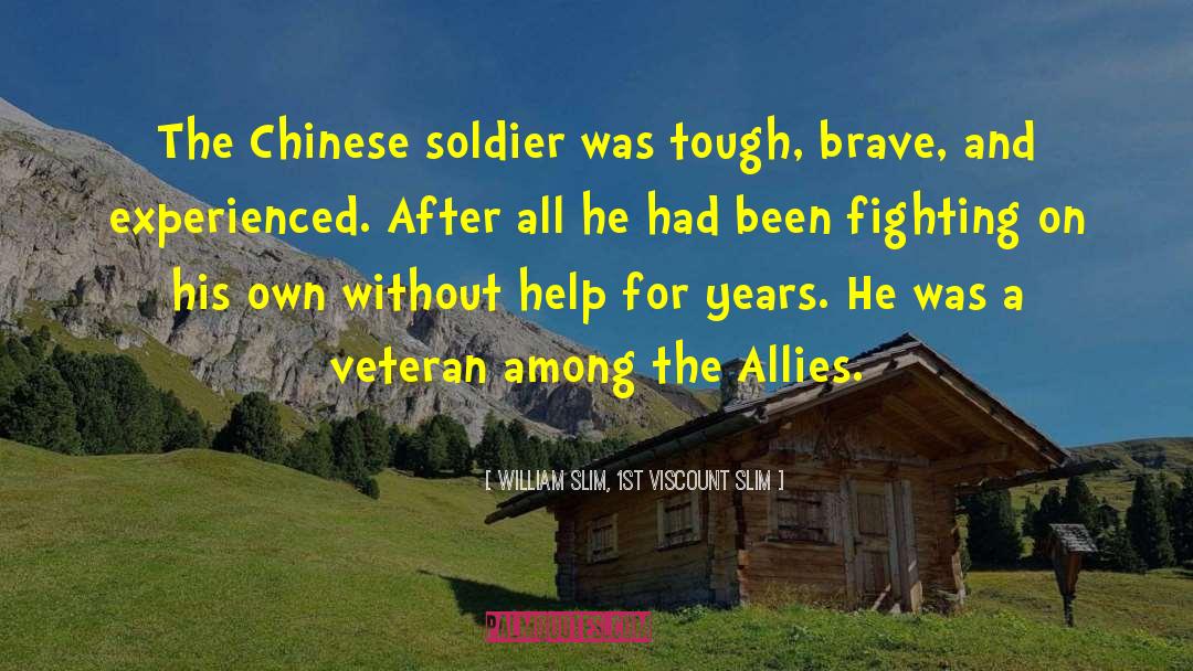 William Slim, 1st Viscount Slim Quotes: The Chinese soldier was tough,