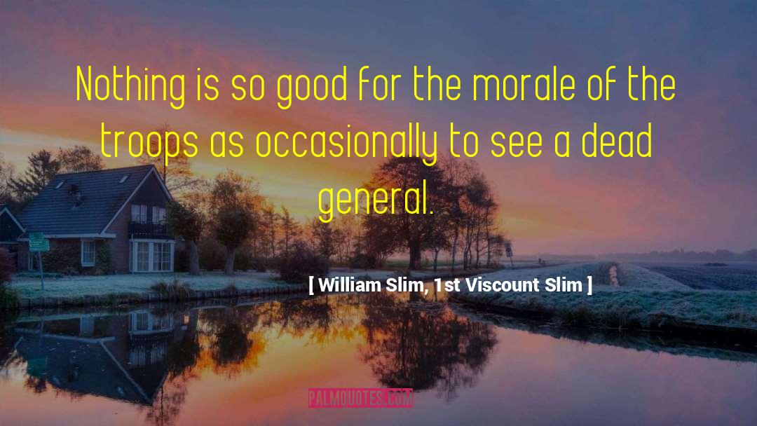 William Slim, 1st Viscount Slim Quotes: Nothing is so good for