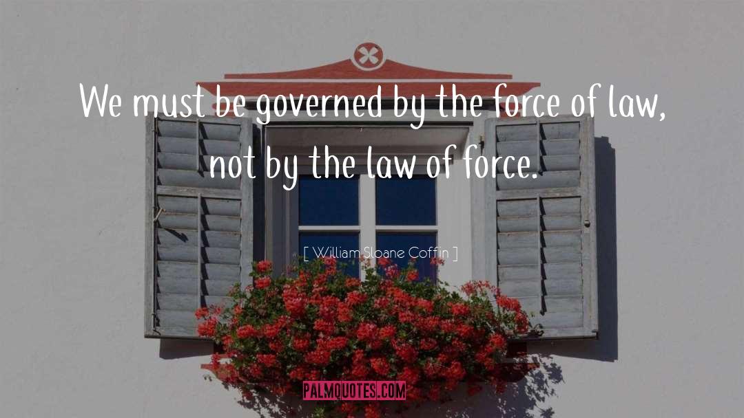 William Sloane Coffin Quotes: We must be governed by