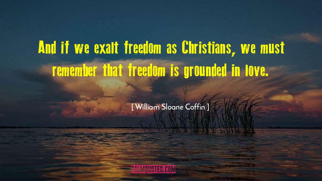 William Sloane Coffin Quotes: And if we exalt freedom