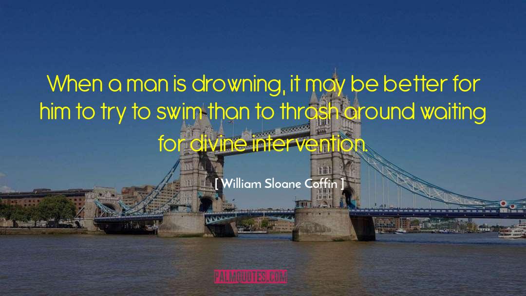 William Sloane Coffin Quotes: When a man is drowning,