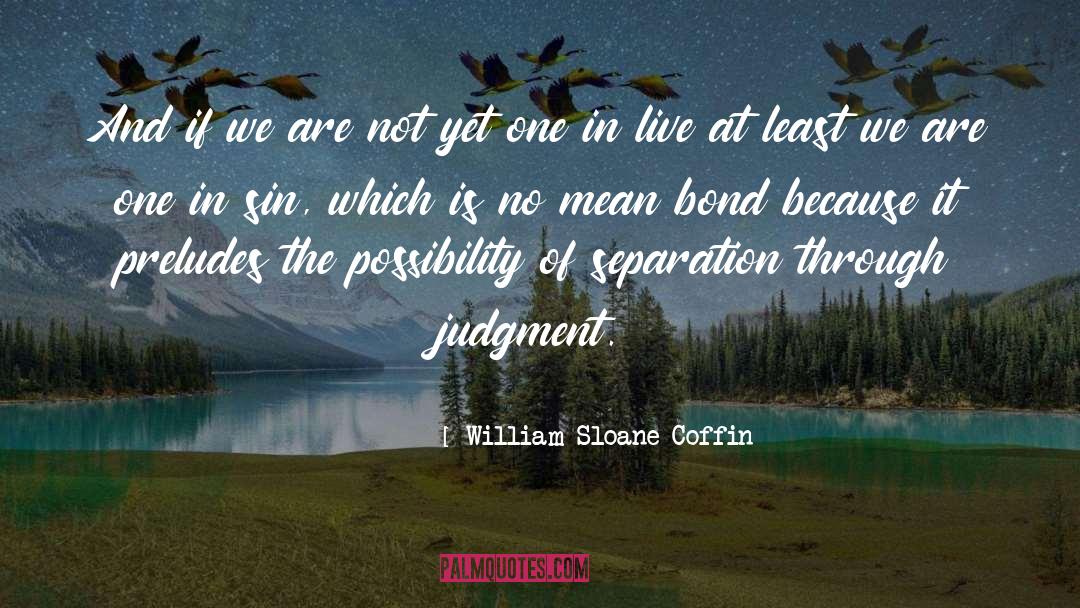 William Sloane Coffin Quotes: And if we are not