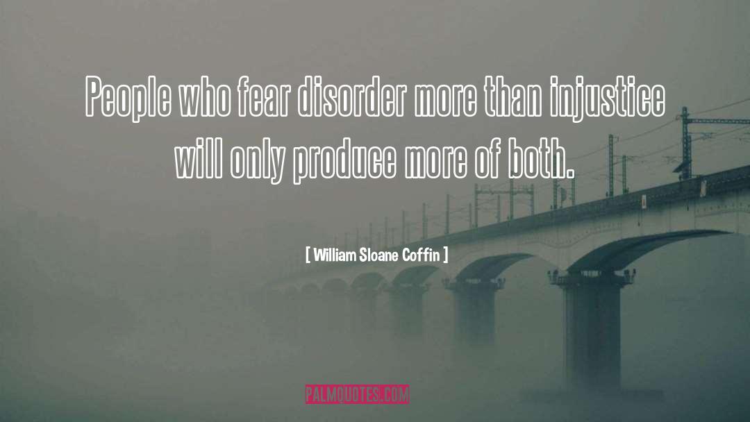 William Sloane Coffin Quotes: People who fear disorder more