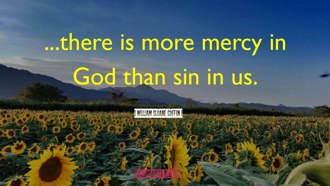 William Sloane Coffin Quotes: ...there is more mercy in
