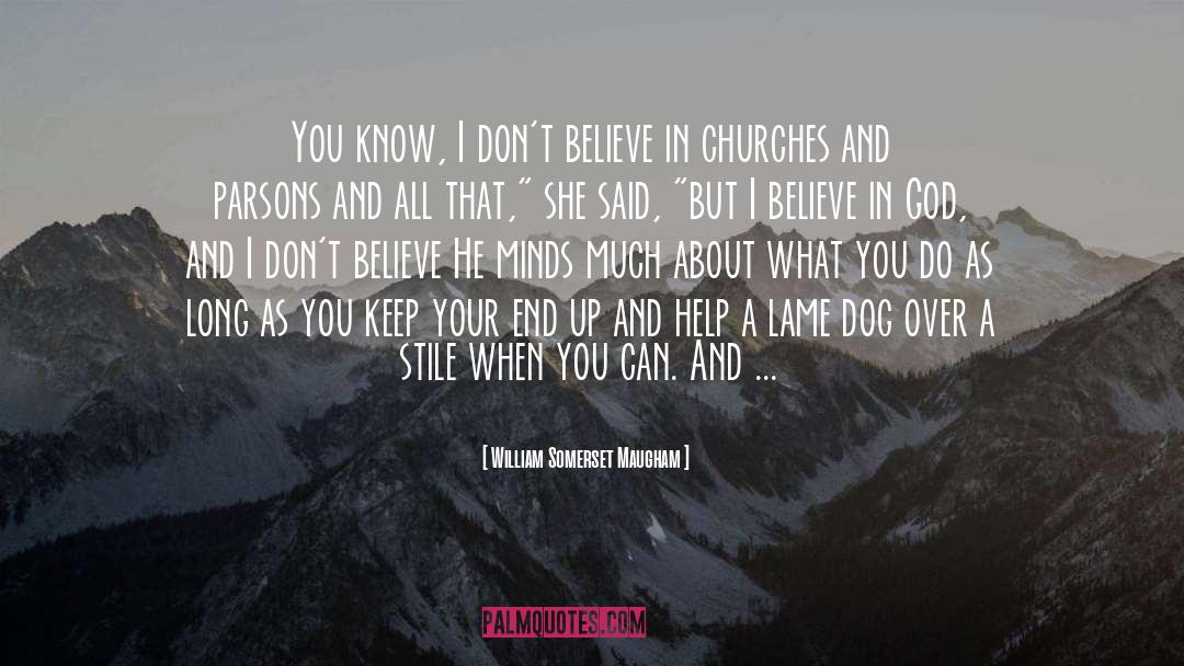 William Somerset Maugham Quotes: You know, I don't believe