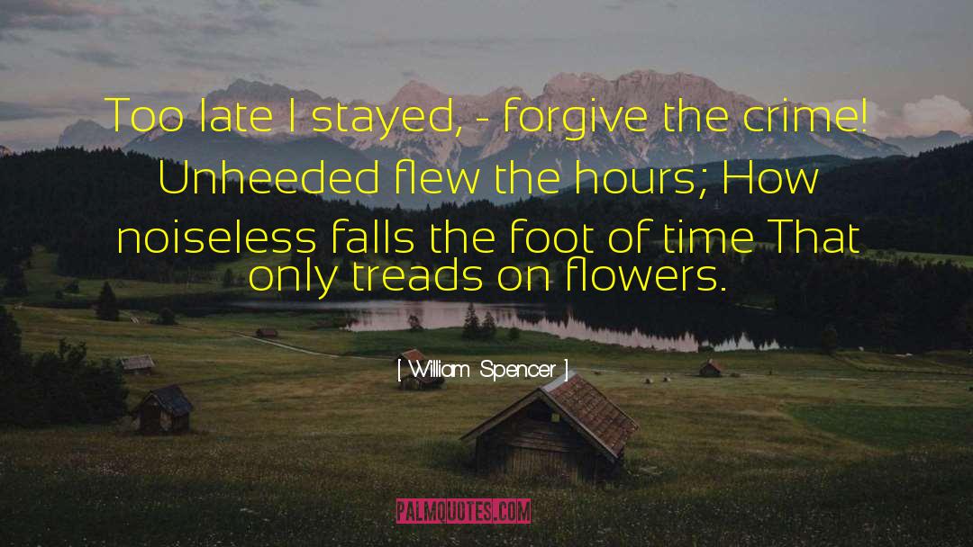 William Spencer Quotes: Too late I stayed, -