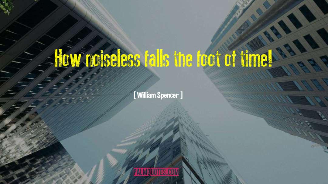 William Spencer Quotes: How noiseless falls the foot