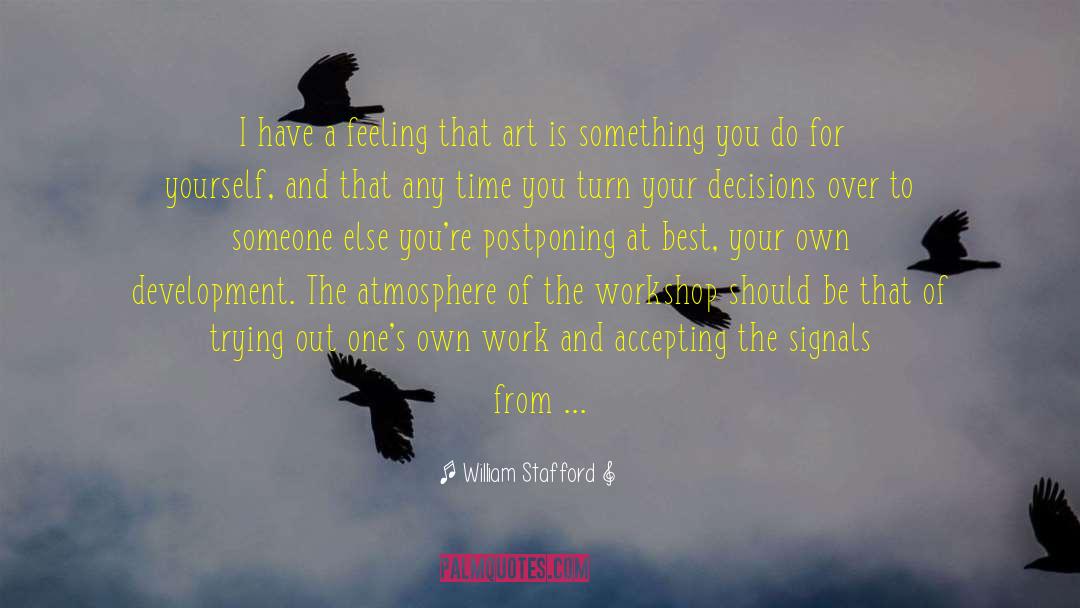 William Stafford Quotes: I have a feeling that