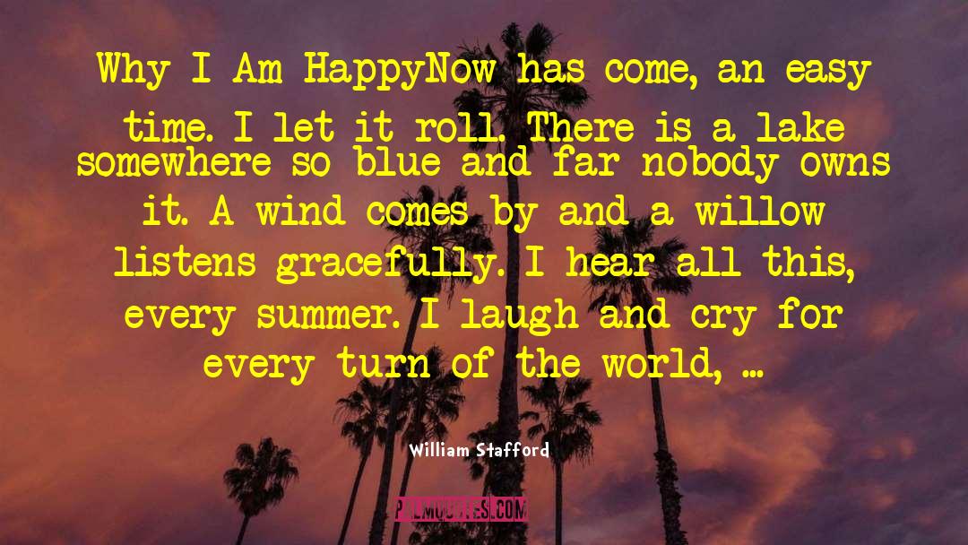 William Stafford Quotes: Why I Am Happy<br>Now has
