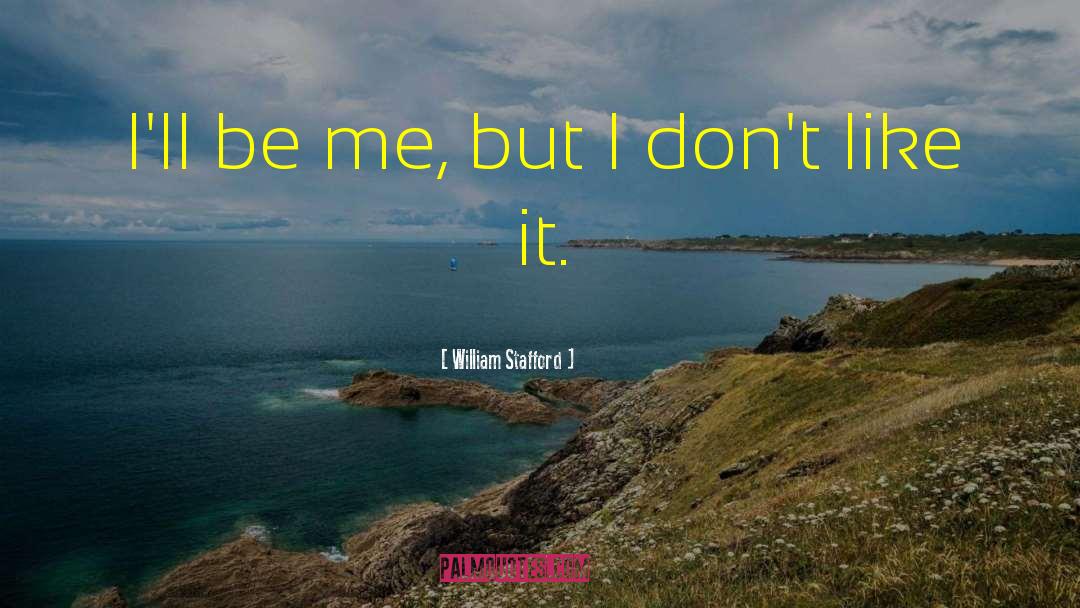 William Stafford Quotes: I'll be me, but I