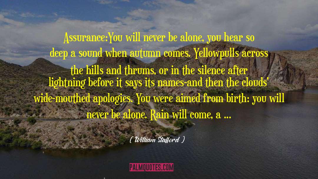 William Stafford Quotes: Assurance:<br>You will never be alone,