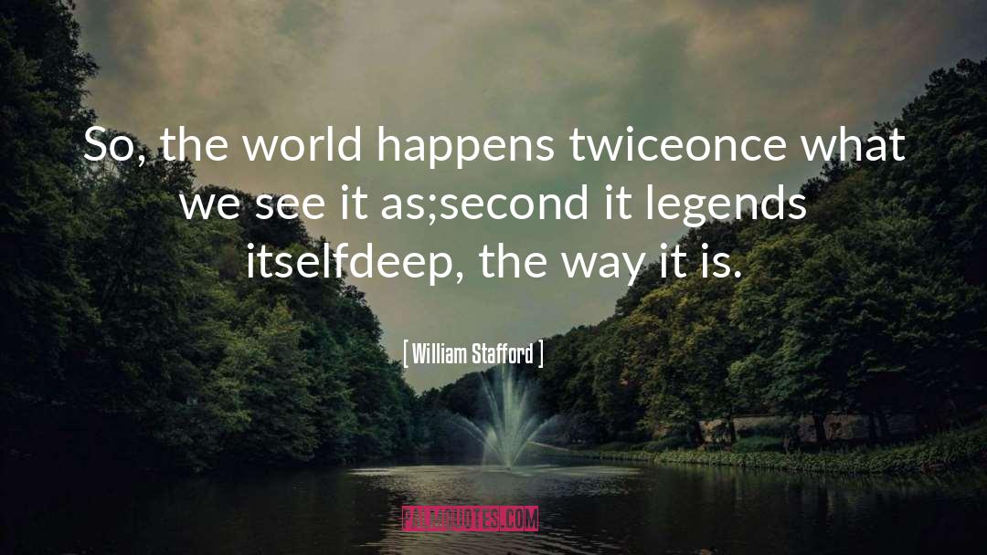 William Stafford Quotes: So, the world happens twice<br>once