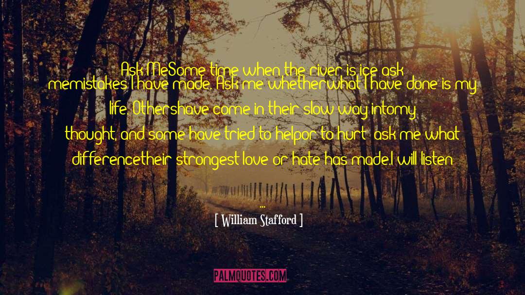 William Stafford Quotes: Ask Me<br>Some time when the