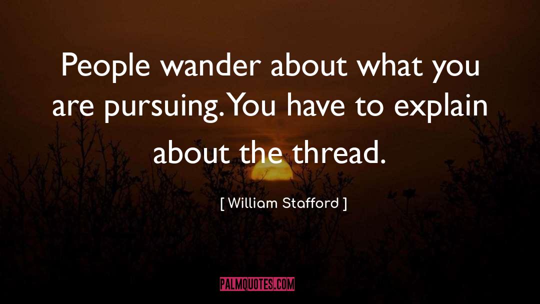 William Stafford Quotes: People wander about what you