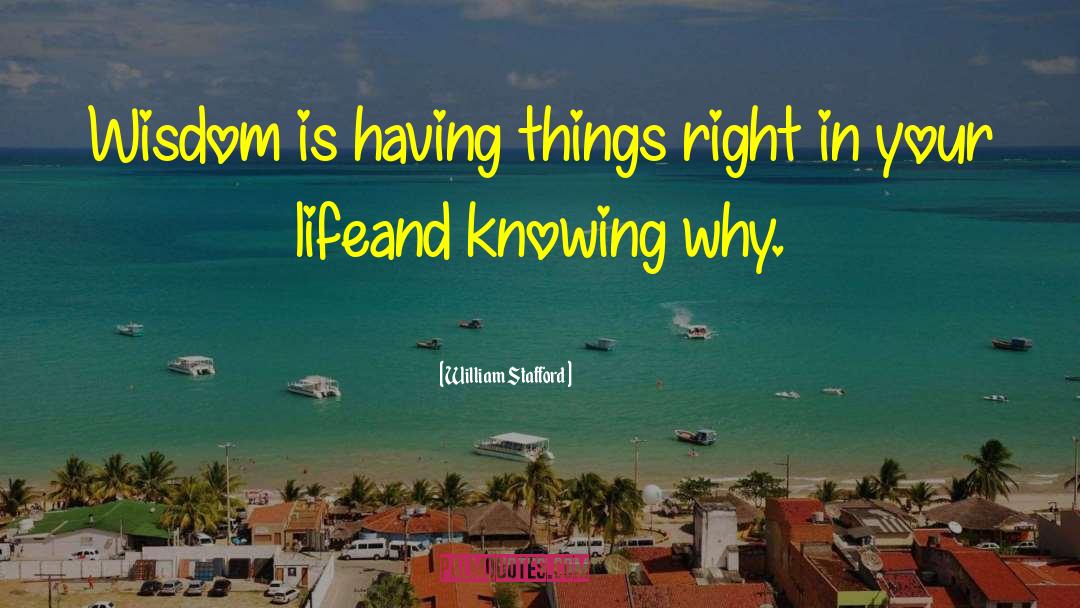 William Stafford Quotes: Wisdom is having things right