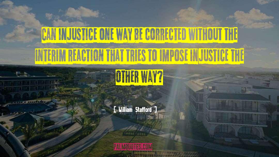 William Stafford Quotes: Can injustice one way be
