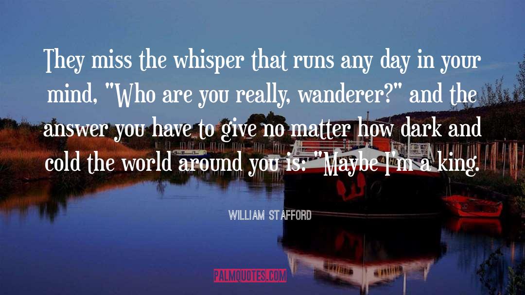 William Stafford Quotes: They miss the whisper that