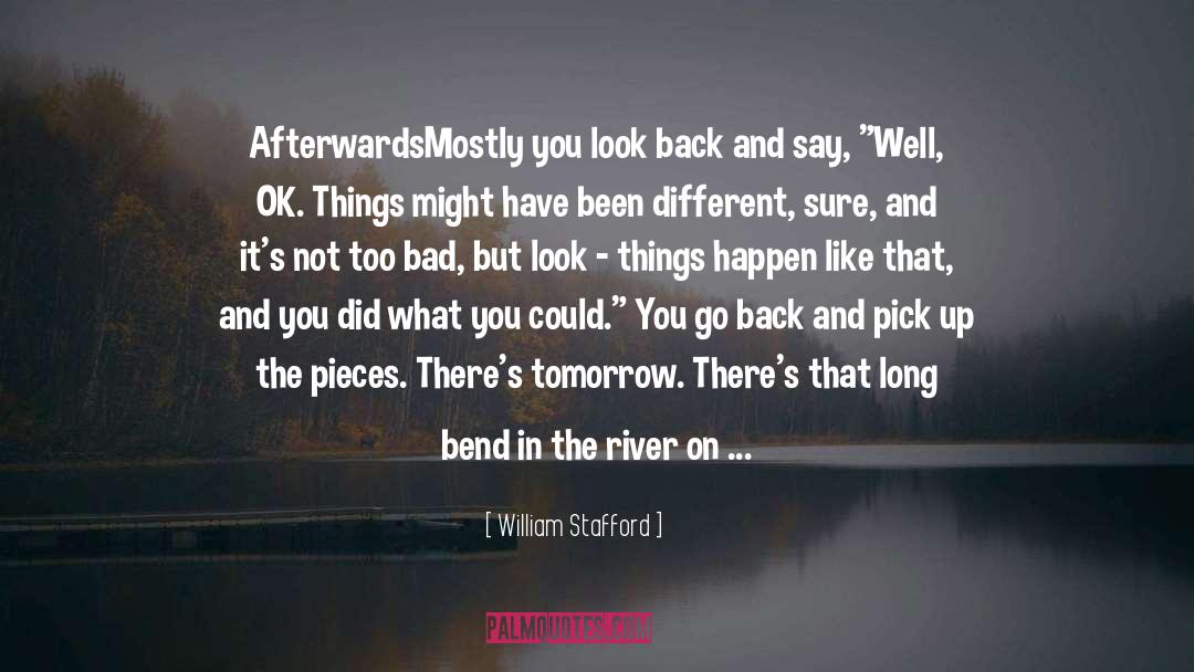 William Stafford Quotes: Afterwards<br>Mostly you look back and