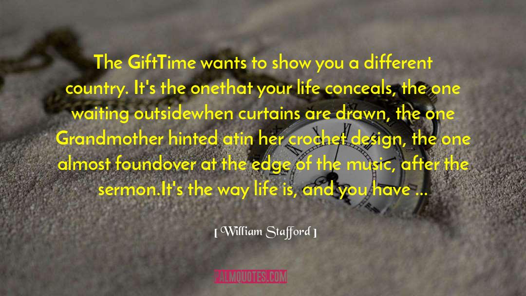 William Stafford Quotes: The Gift<br /><br />Time wants