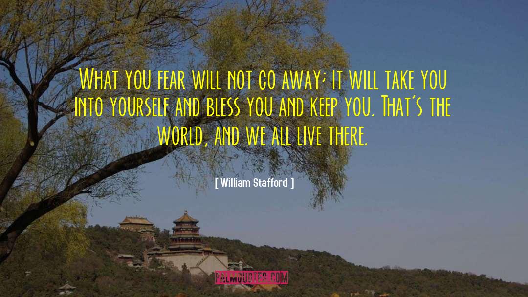 William Stafford Quotes: What you fear will not