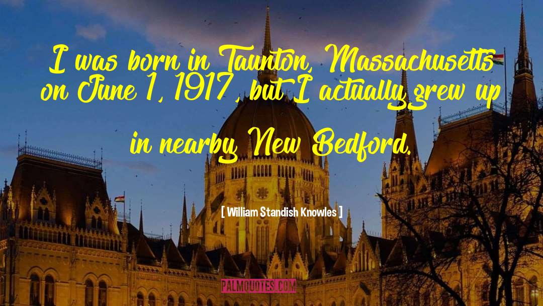 William Standish Knowles Quotes: I was born in Taunton,
