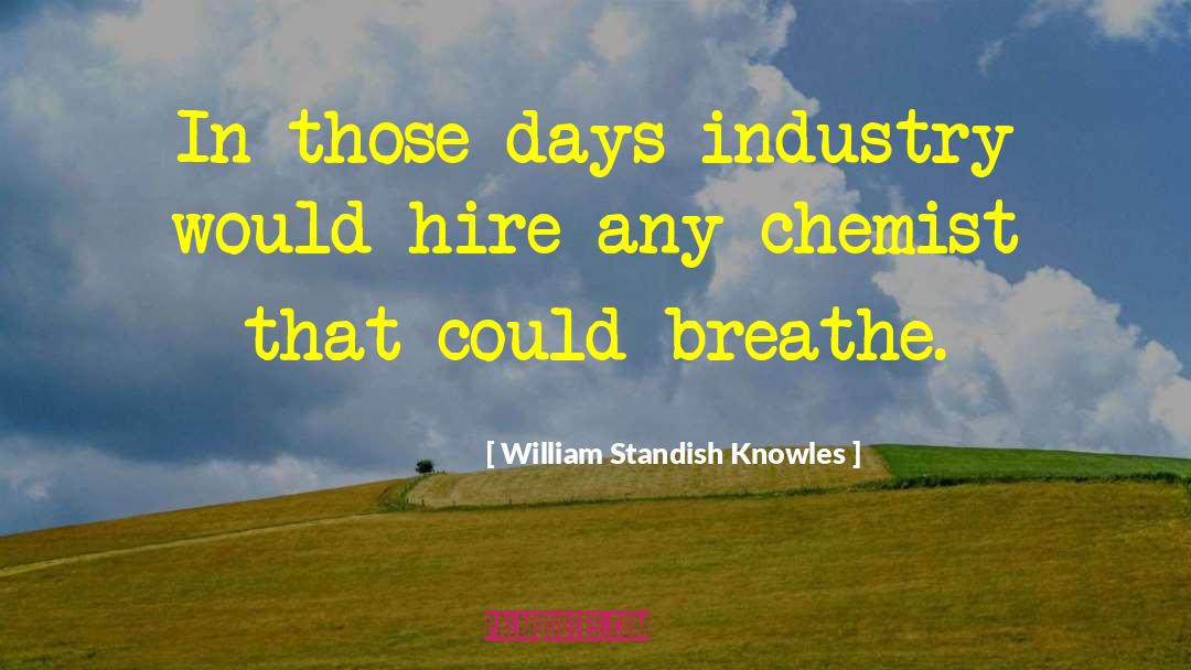 William Standish Knowles Quotes: In those days industry would
