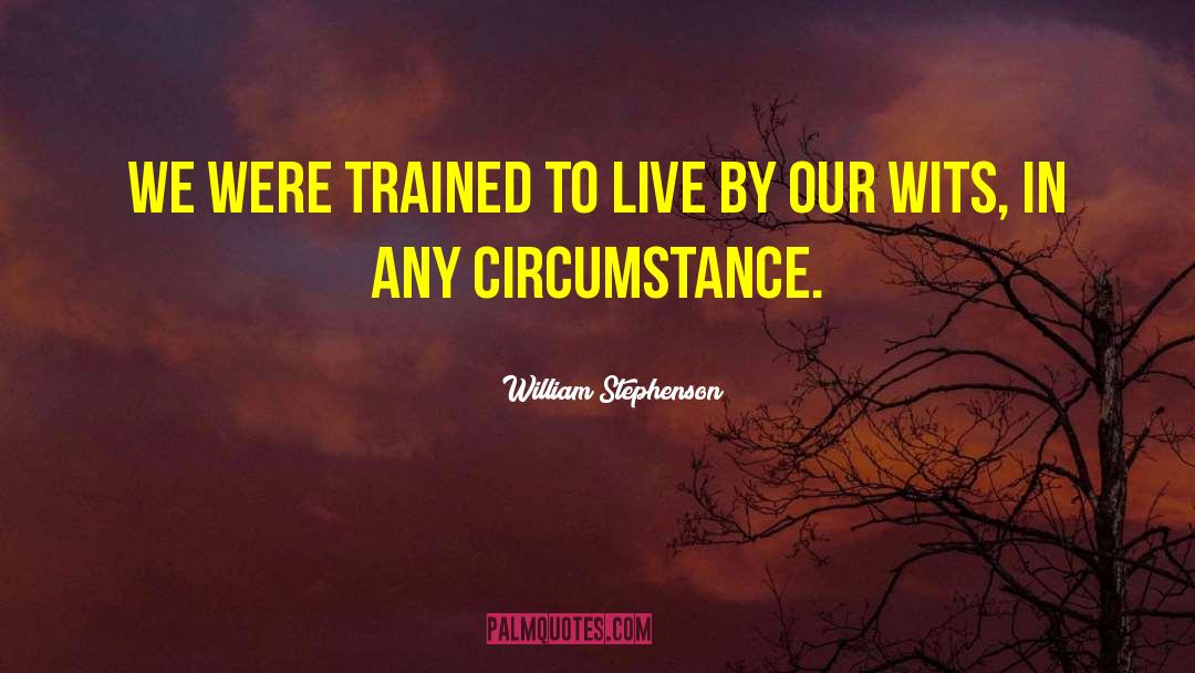 William Stephenson Quotes: We were trained to live