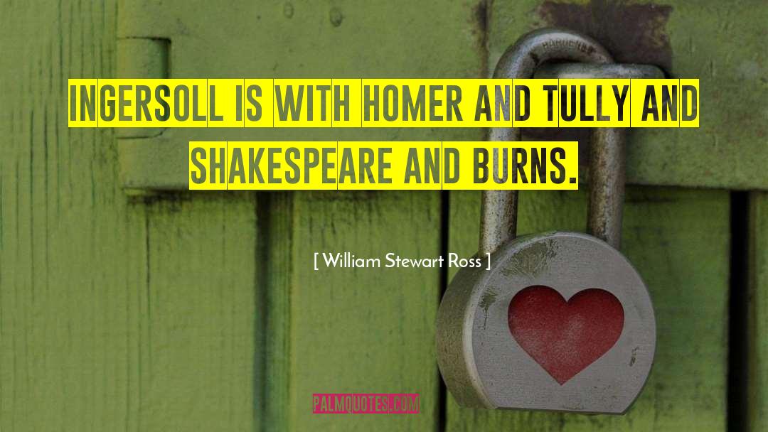 William Stewart Ross Quotes: Ingersoll is with Homer and