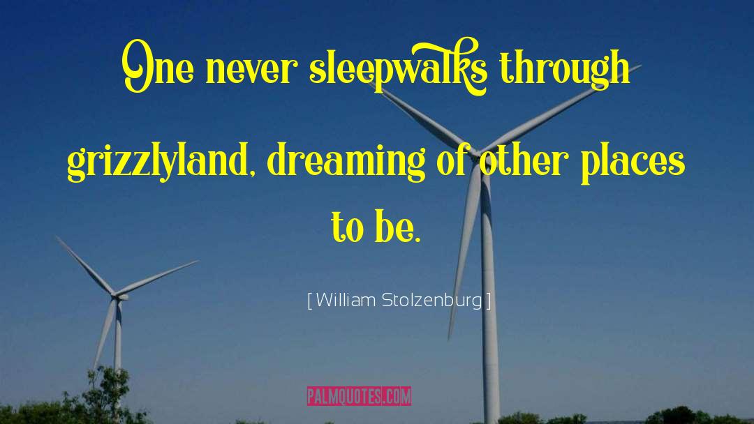 William Stolzenburg Quotes: One never sleepwalks through grizzlyland,