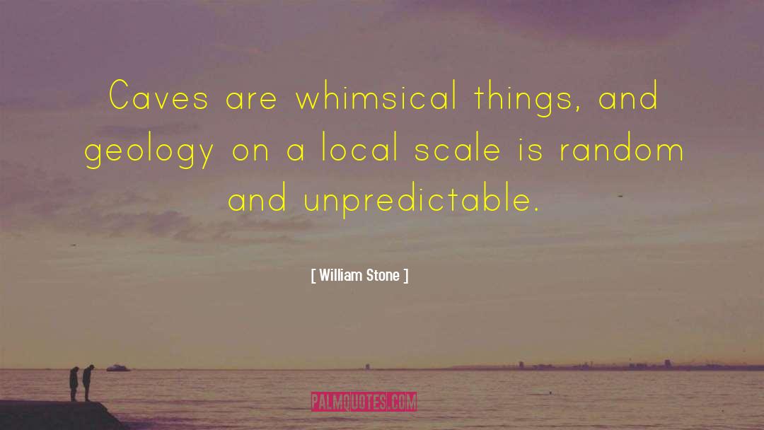 William Stone Quotes: Caves are whimsical things, and