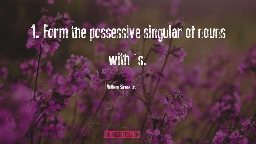 William Strunk Jr. Quotes: 1. Form the possessive singular