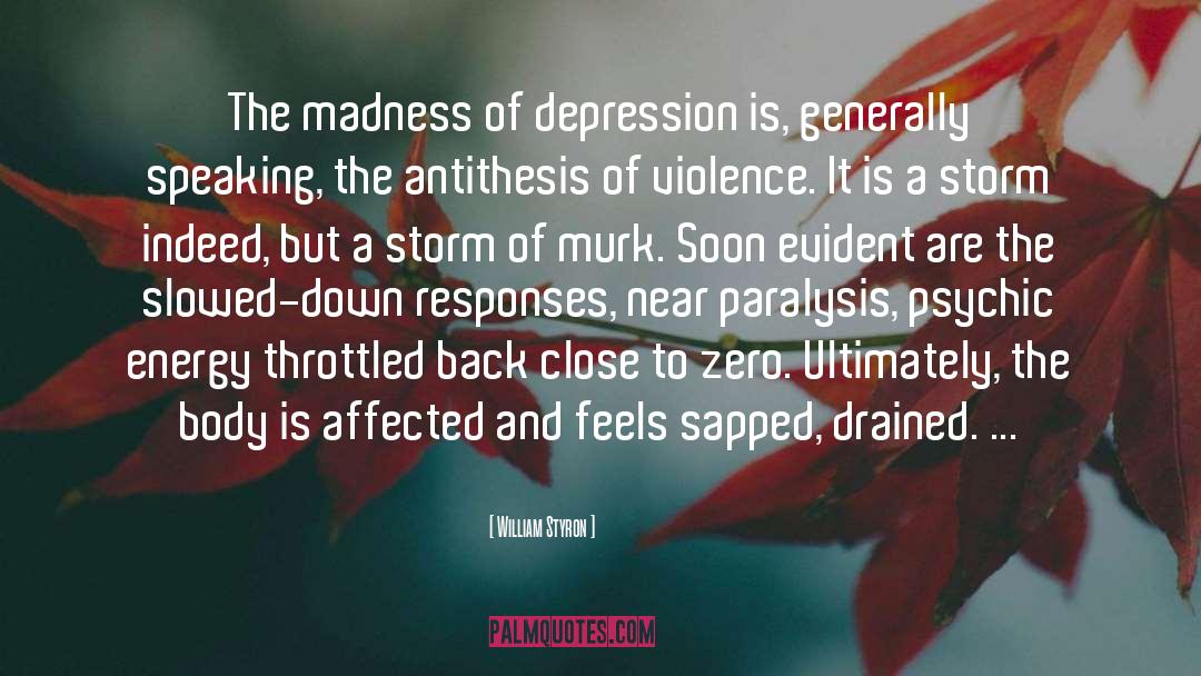 William Styron Quotes: The madness of depression is,