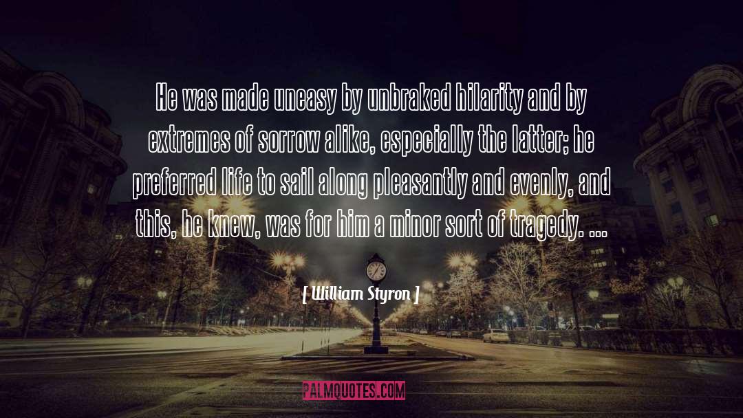 William Styron Quotes: He was made uneasy by