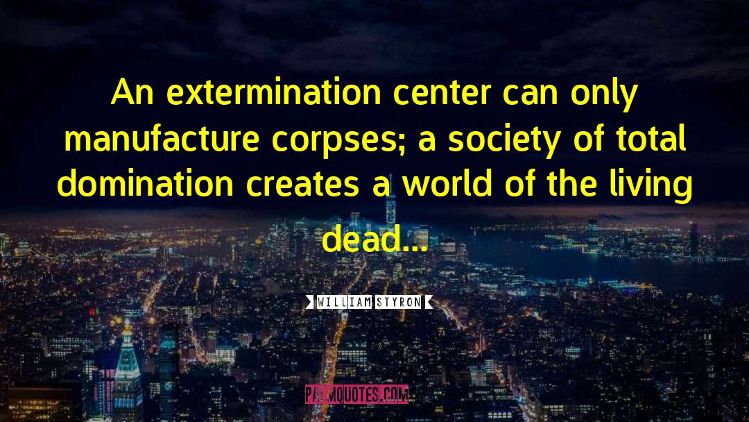 William Styron Quotes: An extermination center can only