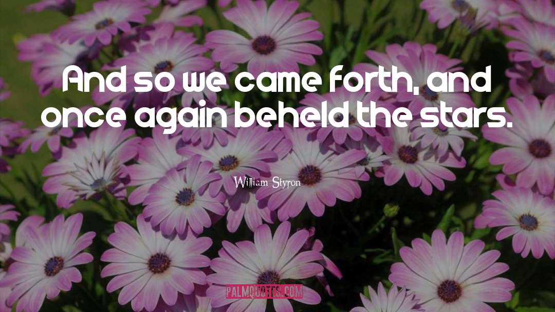 William Styron Quotes: And so we came forth,
