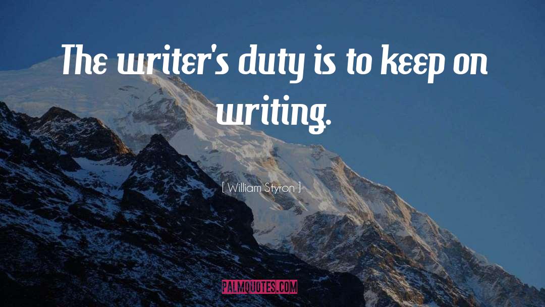 William Styron Quotes: The writer's duty is to