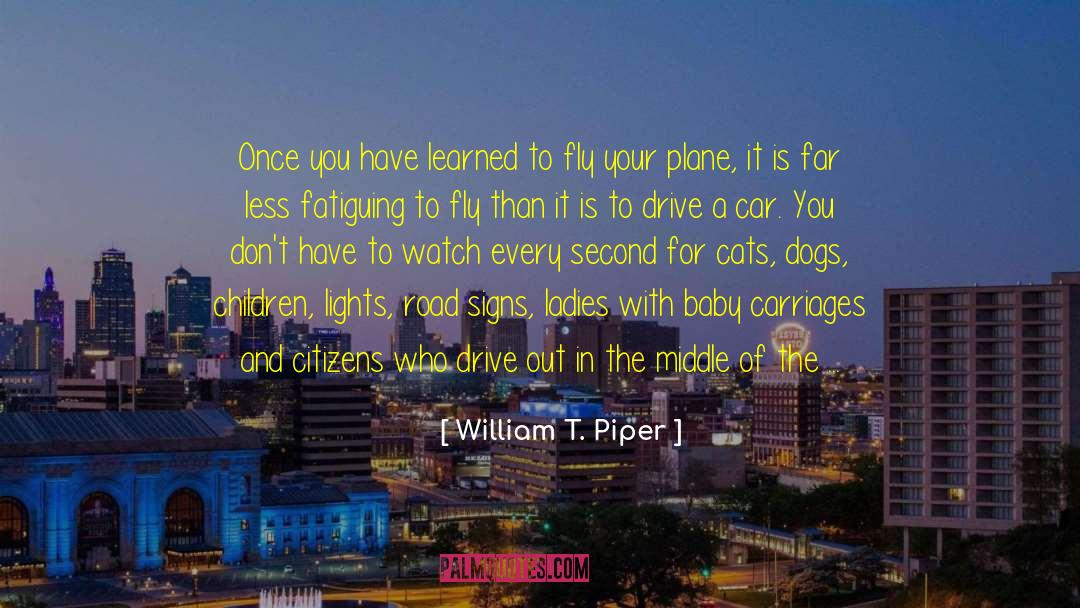 William T. Piper Quotes: Once you have learned to