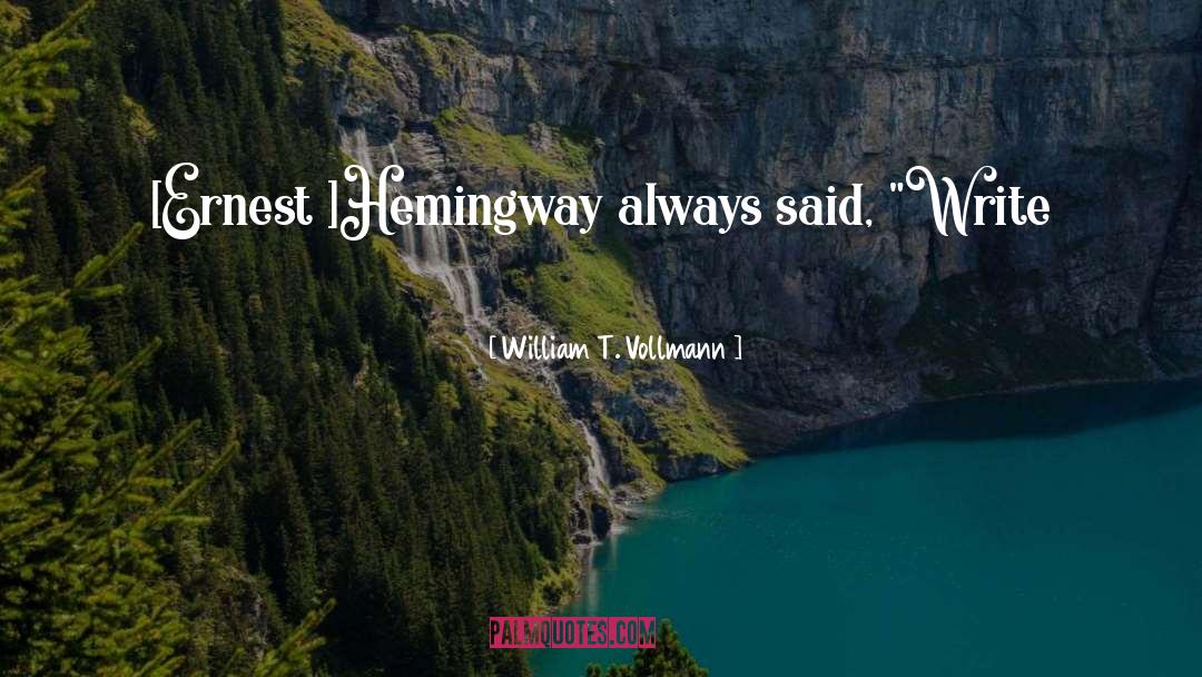 William T. Vollmann Quotes: [Ernest ]Hemingway always said, 