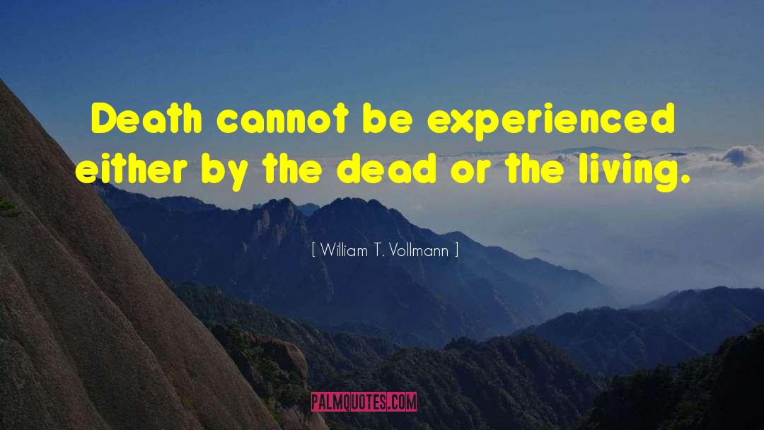 William T. Vollmann Quotes: Death cannot be experienced either