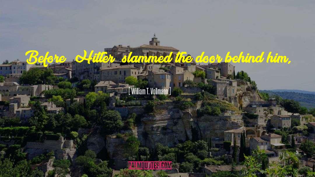 William T. Vollmann Quotes: Before [Hitler] slammed the door