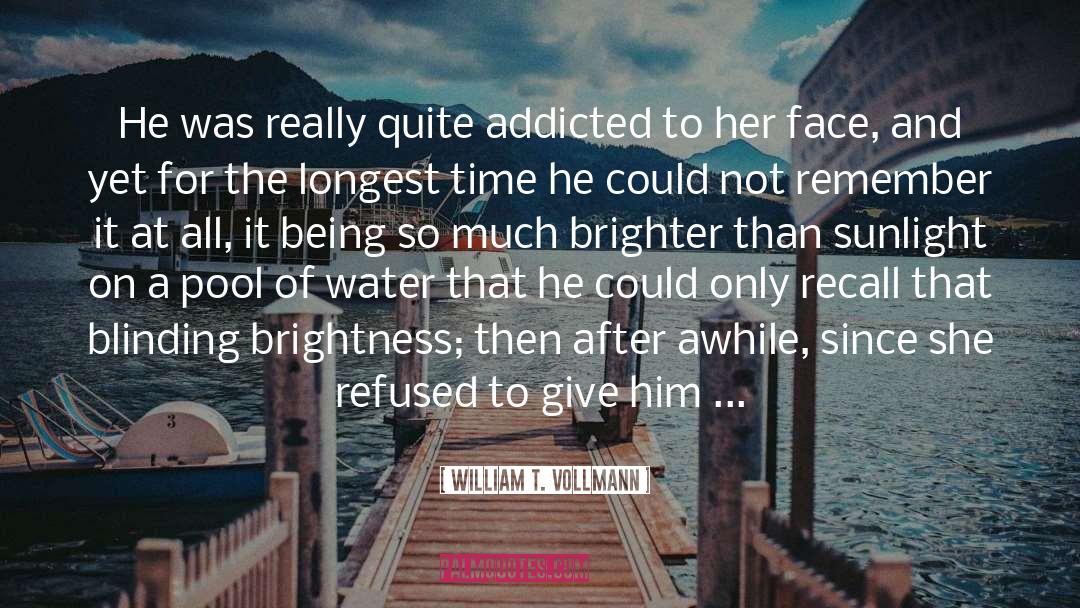 William T. Vollmann Quotes: He was really quite addicted