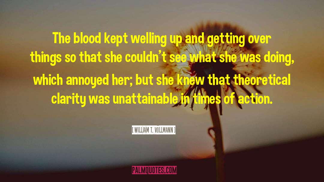 William T. Vollmann Quotes: The blood kept welling up