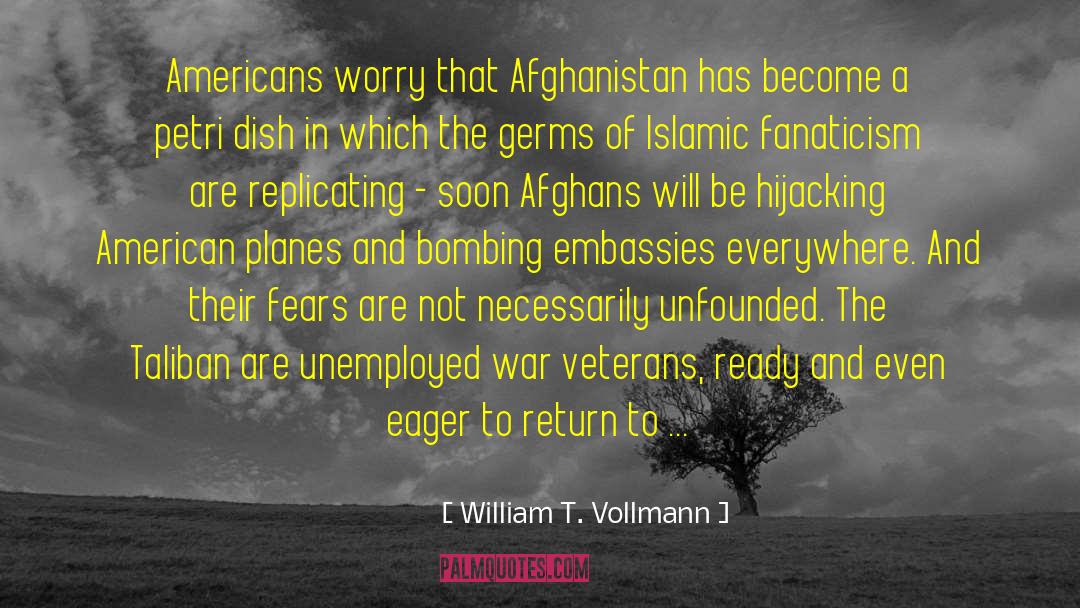 William T. Vollmann Quotes: Americans worry that Afghanistan has