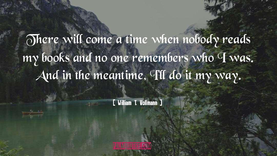 William T. Vollmann Quotes: There will come a time